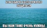 благодарю было приятно общаться вы нам тоже очень нужны