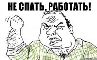 Не спать, работать!