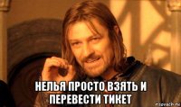  нелья просто взять и перевести тикет