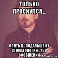 только проснулся... опять в "подальше от стоматологии" 250 сообщений