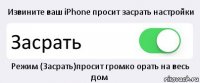 Извините ваш iPhone просит засрать настройки Засрать Режим (Засрать)просит громко орать на весь дом