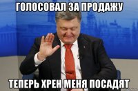 голосовал за продажу теперь хрен меня посадят