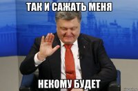 так и сажать меня некому будет