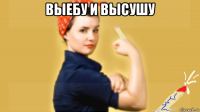 выебу и высушу 