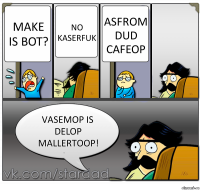 Make is bot? No kaserfuk Asfrom Dud cafeop Vasemop is delop mallertoop!