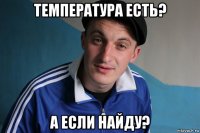 температура есть? а если найду?