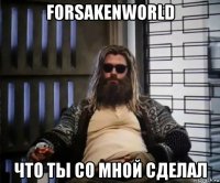 forsakenworld что ты со мной сделал