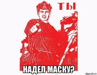  надел маску?