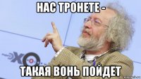 нас тронете - такая вонь пойдет