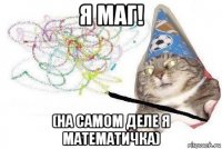 я маг! (на самом деле я математичка)