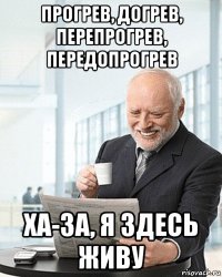 прогрев, догрев, перепрогрев, передопрогрев ха-за, я здесь живу