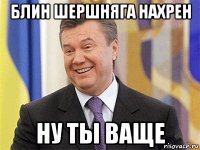 блин шершняга нахрен ну ты ваще