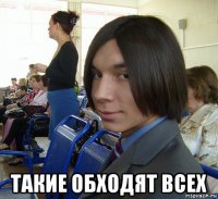  такие обходят всех