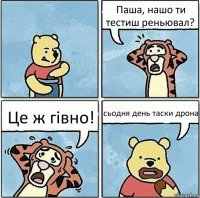 Паша, нашо ти тестиш реньювал? Це ж гівно! сьодня день таски дрона