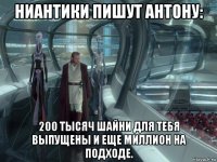 ниантики пишут антону: 200 тысяч шайни для тебя выпущены и еще миллион на подходе.
