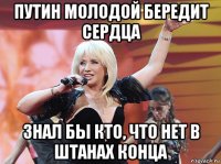 путин молодой бередит сердца знал бы кто, что нет в штанах конца