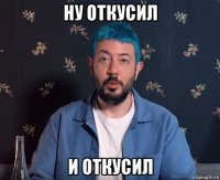 ну откусил и откусил