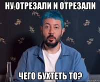 ну отрезали и отрезали чего бухтеть то?