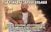 балтика безалкогольная только для нищих, или дураков, или завязавших или для тех, у кого уже не получается с олей чистый лист!