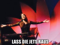 lass die jets raus