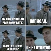 Ну что, написал рыбному вету? Написал. Помог он твоим свинкам? Он не ответил.