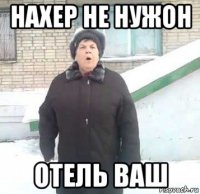 нахер не нужон отель ваш