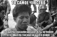 то самое чувство когда рассказали анекдот а ты не понял его смысла так как он был о войне