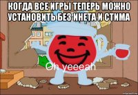 когда все игры теперь можно установить без инета и стима 