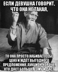 если девушка говорит, что она не такая, то она просто набивает себе цену и ждёт выгодного предложения. аукцион короче, кто даст больше, тому и даст