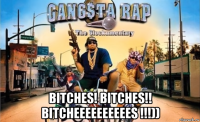  bitches! bitches!! bitcheeeeeeeeees !!!))