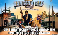  они выебут любую твою выдуманную эмилию и изабеллу и заебаллу)