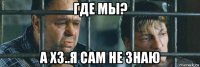 где мы? а хз..я сам не знаю