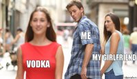 Me My girlfriend Vodka