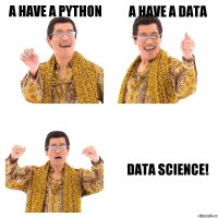 A have a Python A have a data Data Science!