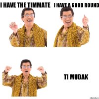 i have the timmate i have a good round Ti mudak
