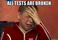 all tests are broken 