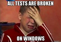 all tests are broken on windows