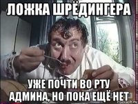ложка шрёдингера уже почти во рту админа, но пока ещё нет
