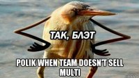  polik when team doesn't sell multi