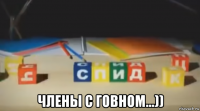  члены с говном...))