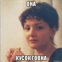 она кусок говна