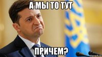 а мы то тут причем?