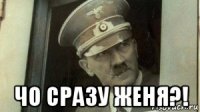  чо сразу женя?!