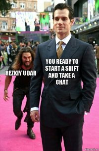 you ready to start a shift and take a chat rezkiy udar