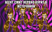 агент смит нервно курит в источники 