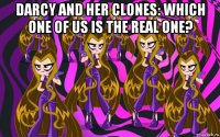darcy and her clones: which one of us is the real one? 