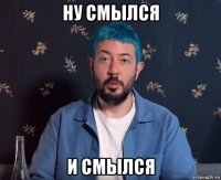 ну смылся и смылся