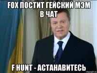 fox постит гейский мэм в чат f hunt - астанавитесь