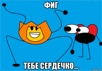 фиг тебе сердечко...