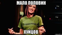 мало половин хуйцов